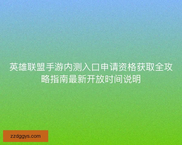 英雄联盟手游内测入口申请资格获取全攻略指南最新开放时间说明