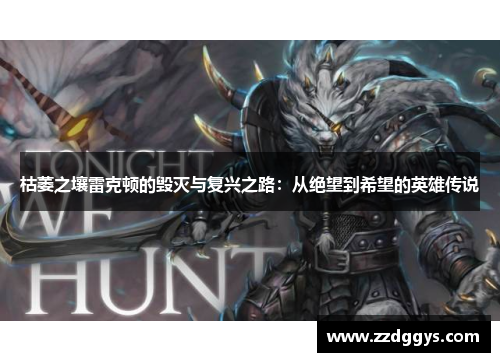 枯萎之壤雷克顿的毁灭与复兴之路：从绝望到希望的英雄传说